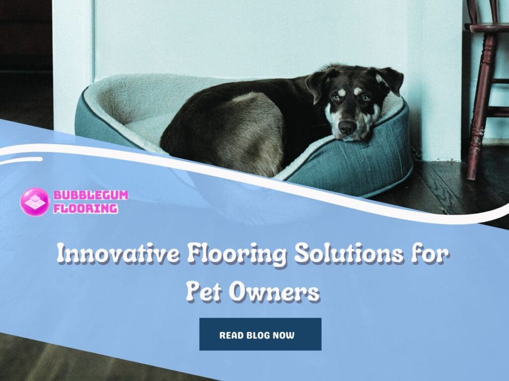 Innovative Flooring Solutions for Pet Owners