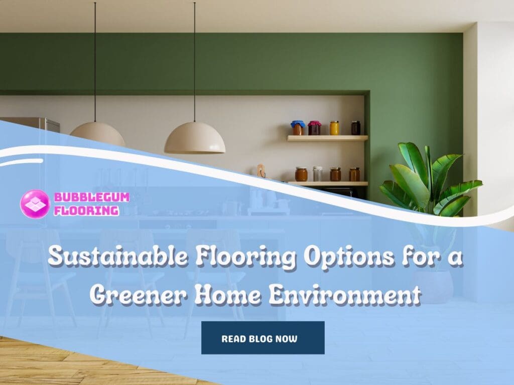 Sustainable Flooring Options for a Greener Home Environment