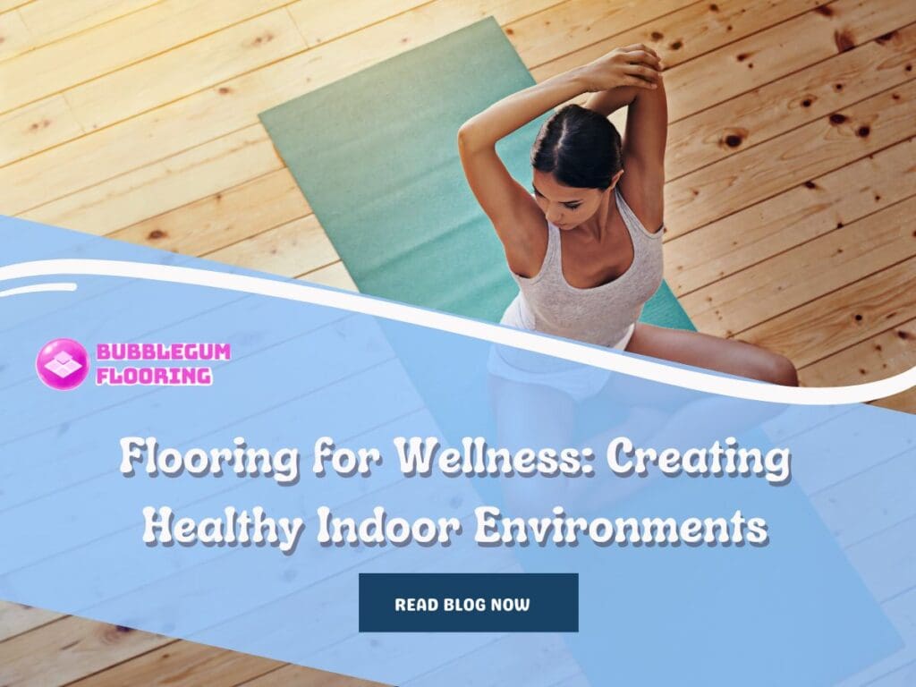 Flooring for Wellness: Creating Healthy Indoor Environments